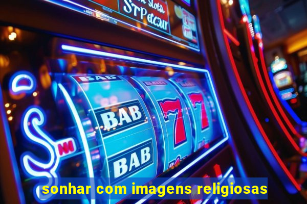 sonhar com imagens religiosas